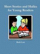 Short Stories And Haiku For Young Readers di Ruth Lott edito da Lulu.com