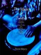 The Magic Of Twelve: Polymetric Polyrhythms In Cycles Of Twelve From African, Afro Cuban, And Afro Haitian Traditions di Dennis Maberry edito da Lulu.com