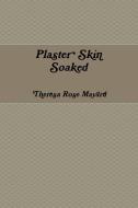 Plaster Skin Soaked di Theresa Rose Mayard edito da Lulu.com