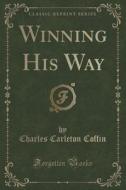Winning His Way (classic Reprint) di Charles Carleton Coffin edito da Forgotten Books