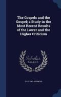 The Gospels And The Gospel; A Study In The Most Recent Results Of The Lower And The Higher Criticism di G R S 1863-1933 Mead edito da Sagwan Press