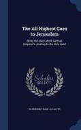 The All Highest Goes To Jerusalem edito da Sagwan Press
