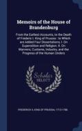 Memoirs Of The House Of Brandenburg: From The Earliest Accounts, To The Death Of Frederic I. King Of Prussia : To Which Are Added Four Dissertations, edito da Sagwan Press
