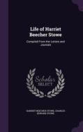 Life Of Harriet Beecher Stowe di Harriet Beecher Stowe, Charles Edward Stowe edito da Palala Press