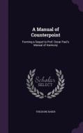 A Manual Of Counterpoint di Theodore Baker edito da Palala Press