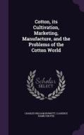 Cotton, Its Cultivation, Marketing, Manufacture, And The Problems Of The Cotton World di Charles William Burkett, Clarence Hamilton Poe edito da Palala Press