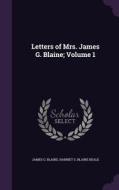 Letters Of Mrs. James G. Blaine; Volume 1 di James G Blaine, Harriet S Blaine Beale edito da Palala Press