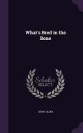 What's Bred In The Bone di Grant Allen edito da Palala Press