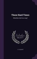 These Hard Times di J C Elliott edito da Palala Press