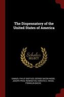 The Dispensatory of the United States of America di Samuel Philip Sadtler, George Bacon Wood, Joseph Price Remington edito da CHIZINE PUBN