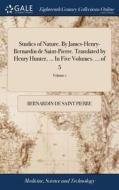 Studies Of Nature. By James-henry-bernardin De Saint-pierre. Translated By Henry Hunter, ... In Five Volumes. ... Of 5; Volume 1 di Bernardin de Saint Pierre edito da Gale Ecco, Print Editions