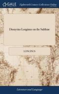 Dionysius Longinus On The Sublime: Trans di LONGINUS edito da Lightning Source Uk Ltd