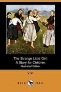 The Strange Little Girl di V M edito da Dodo Press