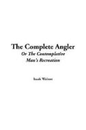 The Complete Angler Or The Contemplative Man's Recreation di Isaak Walton edito da Indypublish.com