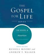 The Gospel & Abortion di Russell D. Moore, Andrew T. Walker edito da B&H PUB GROUP