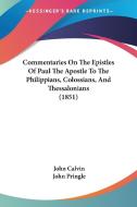 Commentaries On The Epistles Of Paul The Apostle To The Philippians, Colossians, And Thessalonians (1851) di John Calvin edito da Kessinger Publishing Co