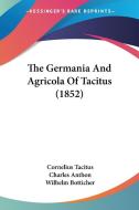 The Germania And Agricola Of Tacitus (1852) di Cornelius Tacitus, Charles Anthon, Wilhelm Botticher edito da Kessinger Publishing, Llc