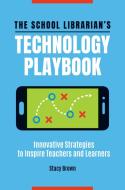 The School Librarian's Technology Playbook di Stacy Brown edito da Abc-clio