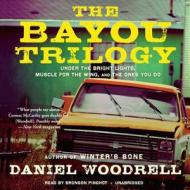 The Bayou Trilogy: Under the Bright Lights, Muscle for the Wing, and the Ones You Do di Daniel Woodrell edito da Blackstone Audiobooks