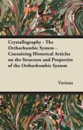 Crystallography - The Orthorhombic System - Containing Historical Articles on the Structure and Properties of the Orthor di Various edito da Nord Press