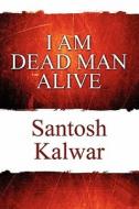 I Am Dead Man Alive di Santosh Kalwar edito da America Star Books