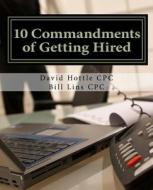 10 Commandments of Getting Hired di David Hottle Cpc edito da Createspace