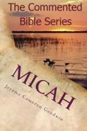 Micah: It Is Written in the Prophets di Jerome Cameron Goodwin edito da Createspace