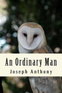 An Ordinary Man di Joseph Anthony edito da Createspace