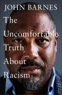 The Uncomfortable Truth About Racism di John Barnes edito da Headline Publishing Group