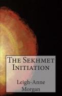 The Sekhmet Initiation di Leigh-Anne Morgan edito da Createspace