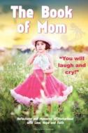 The Book of Mom: Reflections & Memories of Motherhood with Love, Hope & Faith di Andre Gensburger edito da Createspace