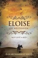 Eloise of Westhaven: Not Just a Kid (Volume 1) di Jean Archambault-White edito da AUTHORHOUSE