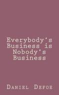Everybody's Business Is Nobody's Business di Daniel Defoe edito da Createspace