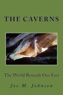 The Caverns: The World Beneath Our Feet di Joe M. Johnson edito da Createspace