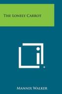 The Lonely Carrot di Mannix Walker edito da Literary Licensing, LLC