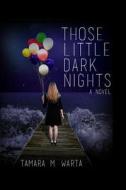 Those Little Dark Nights di Tamara M. Warta edito da Createspace
