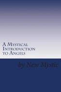 A Mystical Introduction to Angels: Getting to Know Kingdom Resources di New Mystic edito da Createspace