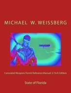 Concealed Weapons Permit Reference Manual: S.T.A.R. Edition: State of Florida di Michael W. Weissberg edito da Createspace