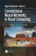 Convolutional Neural Networks In Visual Computing di Ragav Venkatesan, Baoxin Li edito da Taylor & Francis Inc
