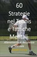 60 Strategie Nel Tennis E Tattiche Mentali: Allenamento Di Resistenza Mentale di Joseph Correa edito da Createspace