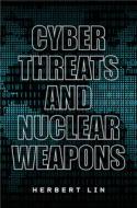 Cyber Threats And Nuclear Weapons di Herbert Lin edito da Stanford University Press