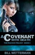 A Covenant with Death: The Peacock Trilogy - Book 3 di Bill Wetterman edito da Createspace
