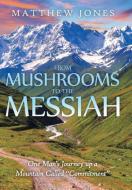 From Mushrooms to the Messiah di Matthew Jones edito da Westbow Press
