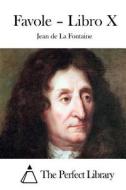 Favole - Libro X di Jean De La Fontaine edito da Createspace