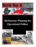 Barbarossa: Planning for Operational Failure di Naval War College edito da Createspace