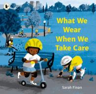 What We Wear When We Take Care di Sarah Finan edito da Walker Books Ltd