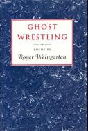 Ghost Wrestling di Roger Weingarten edito da David R. Godine Publisher