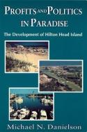 Profits and Politics in Paradise: The Development of Hilton Head Island di Michael N. Danielson edito da UNIV OF SOUTH CAROLINA PR