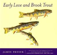 Early Love And Brook Trout di James Prosek edito da Rowman & Littlefield