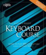 The Reader's Digest Keyboard Course: Learn to Play 100 Unforgettable Songs the Easy Way edito da Reader's Digest Association